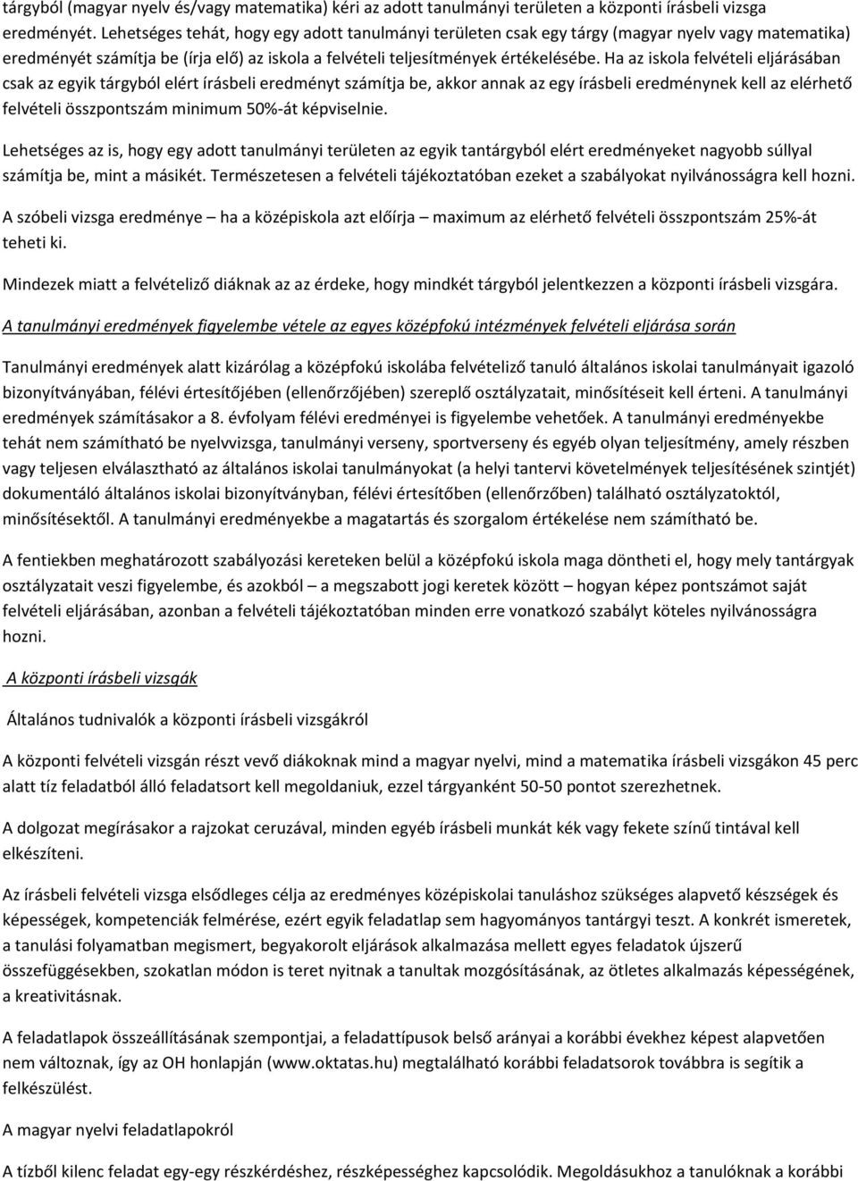 Ha az iskola felvételi eljárásában csak az egyik tárgyból elért írásbeli eredményt számítja be, akkor annak az egy írásbeli eredménynek kell az elérhető felvételi összpontszám minimum 50%-át