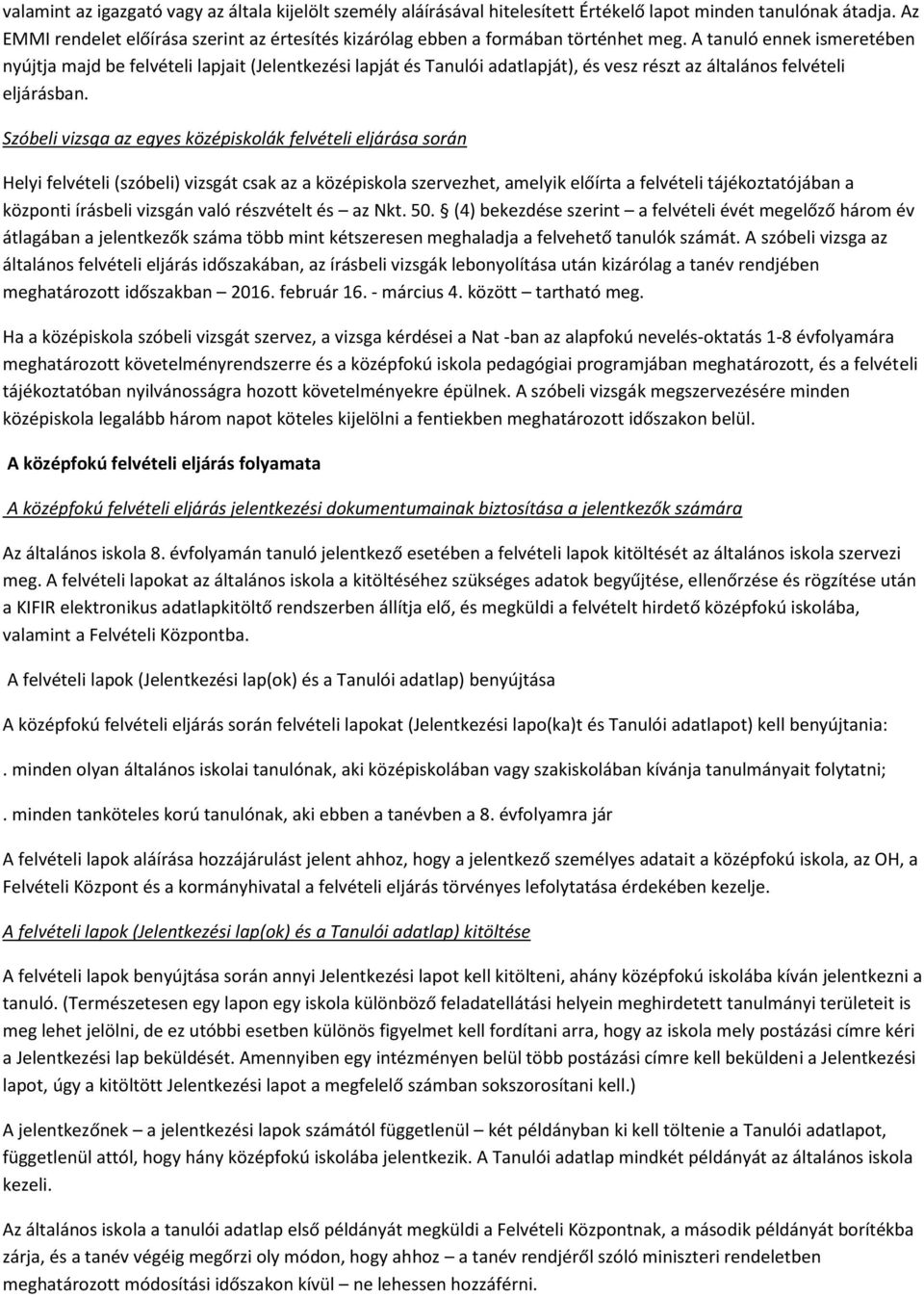A tanuló ennek ismeretében nyújtja majd be felvételi lapjait (Jelentkezési lapját és Tanulói adatlapját), és vesz részt az általános felvételi eljárásban.