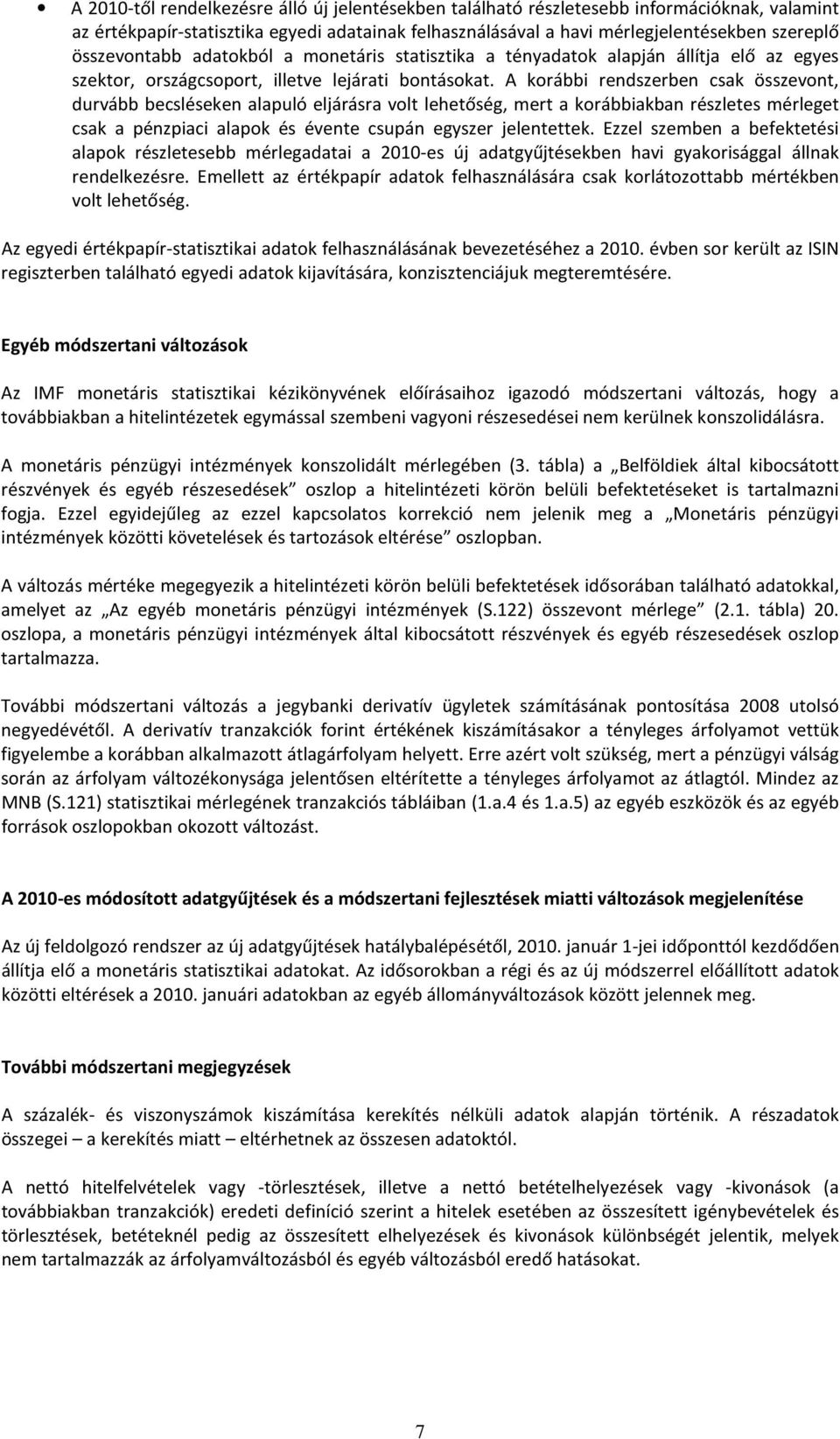 A korábbi rendszerben csak összevon, durvább becsléseken alapuló eljárásra vol leheőség, mer a korábbiakban részlees mérlege csak a pénzpiaci alapok és évene csupán egyszer jeleneek.
