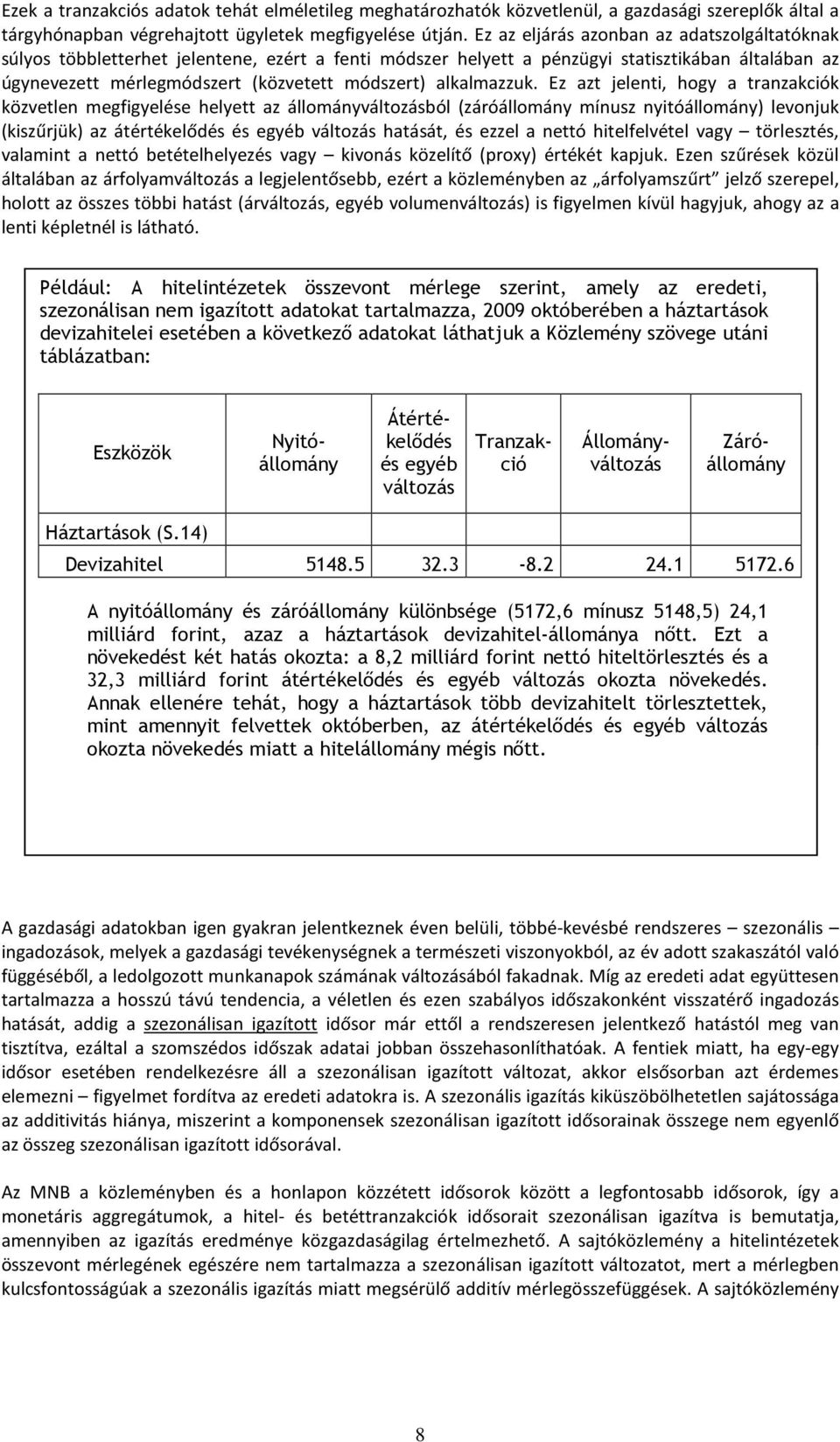 Ez az jeleni, hogy a ranzakciók közvelen megfigyelése helye az állományválozásból (záróállomány mínusz nyióállomány) levonjuk (kiszűrjük) az áérékelődés és egyéb válozás haásá, és ezzel a neó
