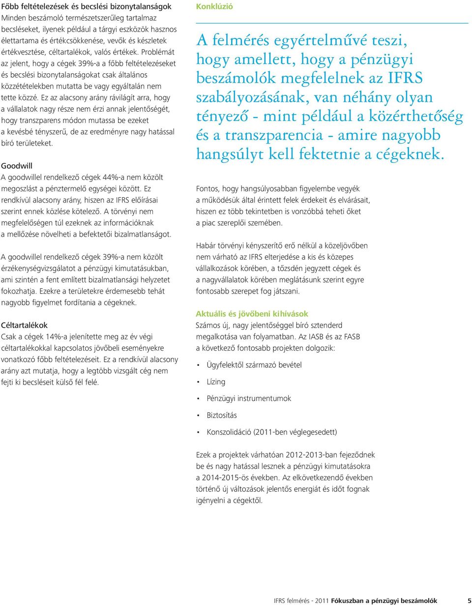 Problémát az jelent, hogy a cégek %-a a főbb feltételezéseket és becslési bizonytalanságokat csak általános közzétételekben mutatta be vagy egyáltalán nem tette közzé.