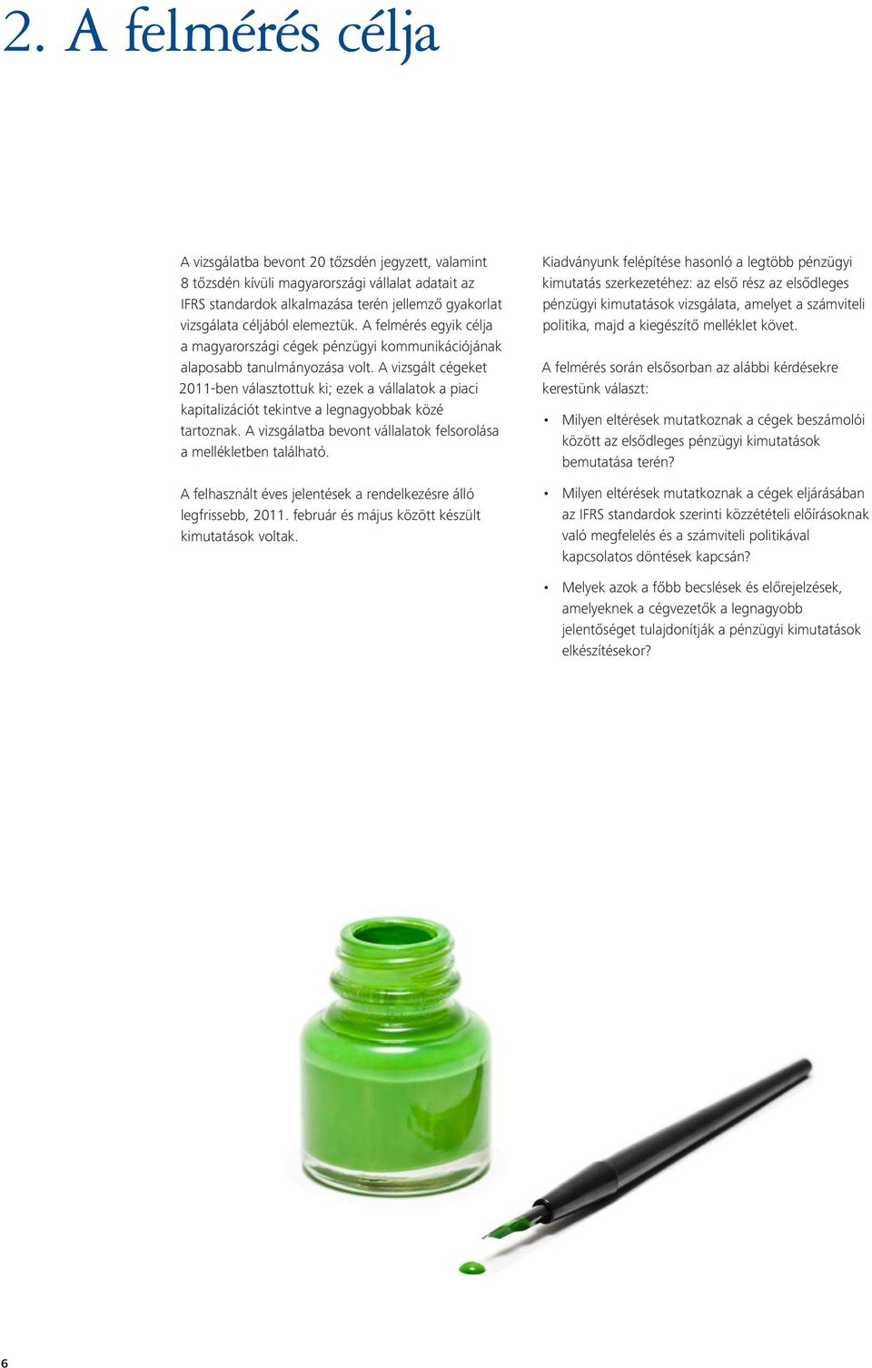 A vizsgált cégeket 11-ben választottuk ki; ezek a vállalatok a piaci kapitalizációt tekintve a legnagyobbak közé tartoznak. A vizsgálatba bevont vállalatok felsorolása a mellékletben található.
