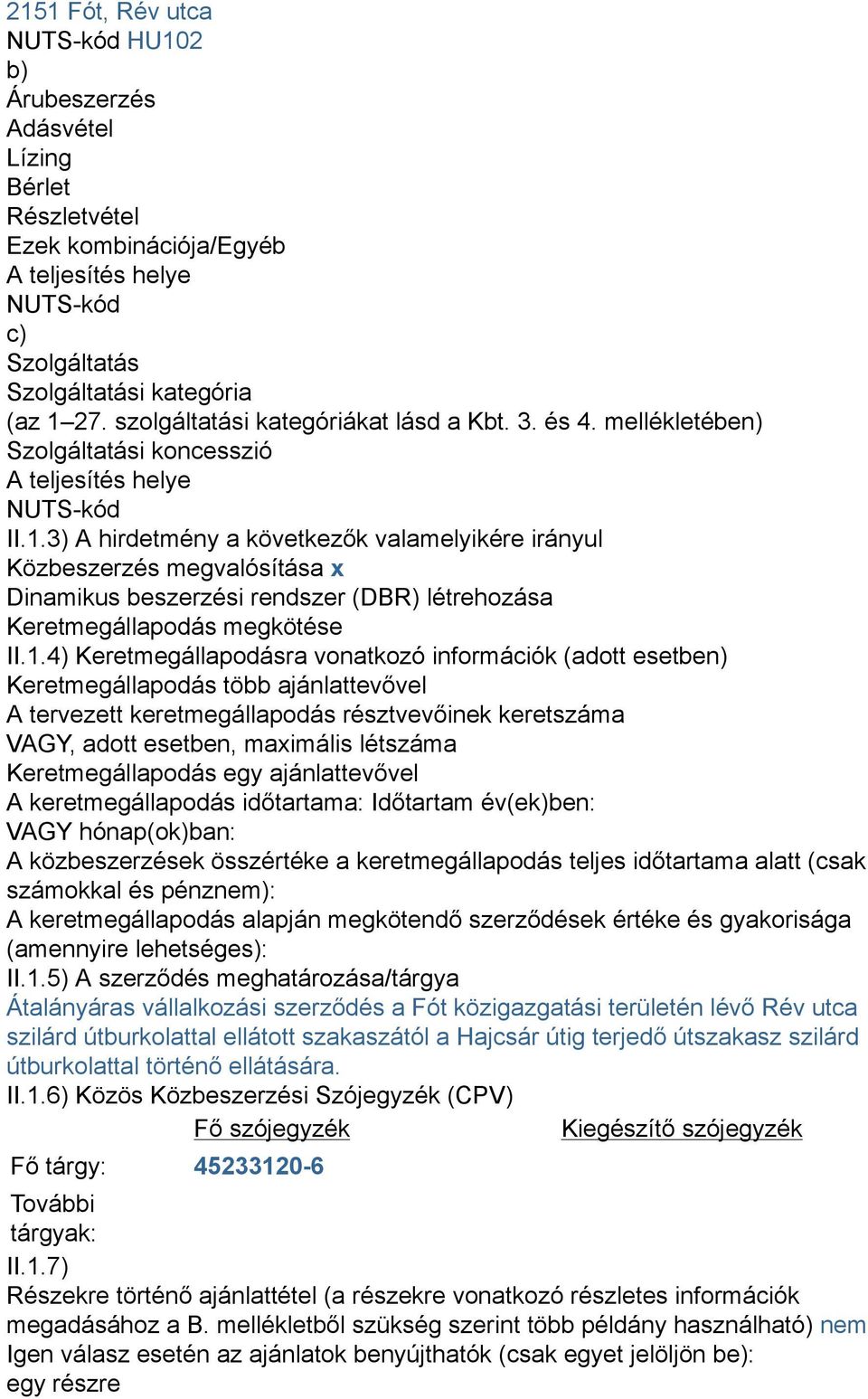 3) A hirdetmény a következők valamelyikére irányul Közbeszerzés megvalósítása x Dinamikus beszerzési rendszer (DBR) létrehozása Keretmegállapodás megkötése II.1.