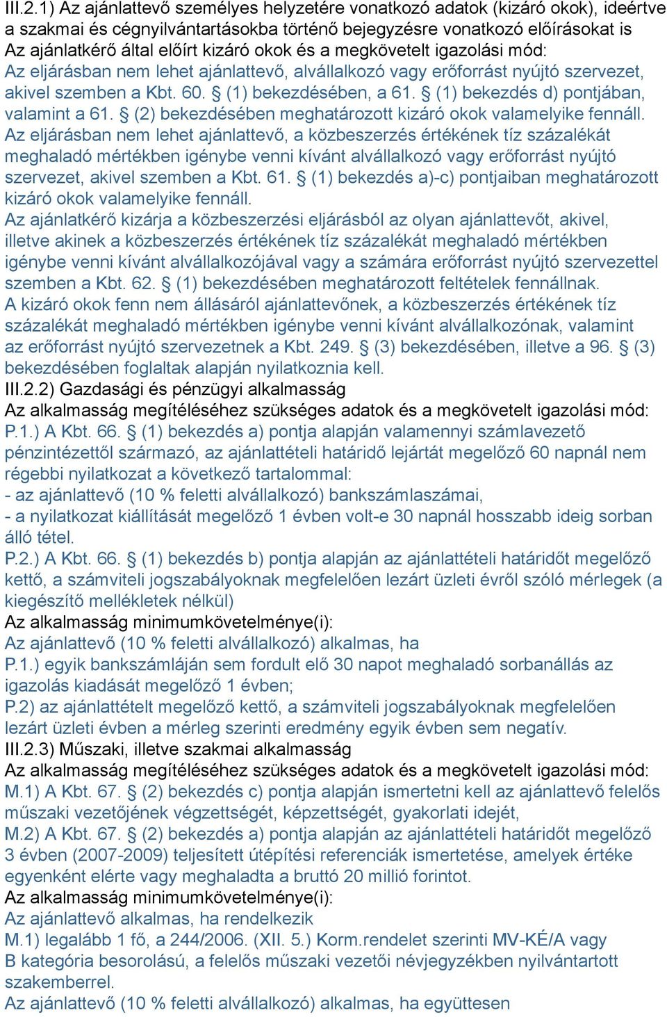 és a megkövetelt igazolási mód: Az eljárásban nem lehet ajánlattevő, alvállalkozó vagy erőforrást nyújtó szervezet, akivel szemben a Kbt. 60. (1) bekezdésében, a 61.