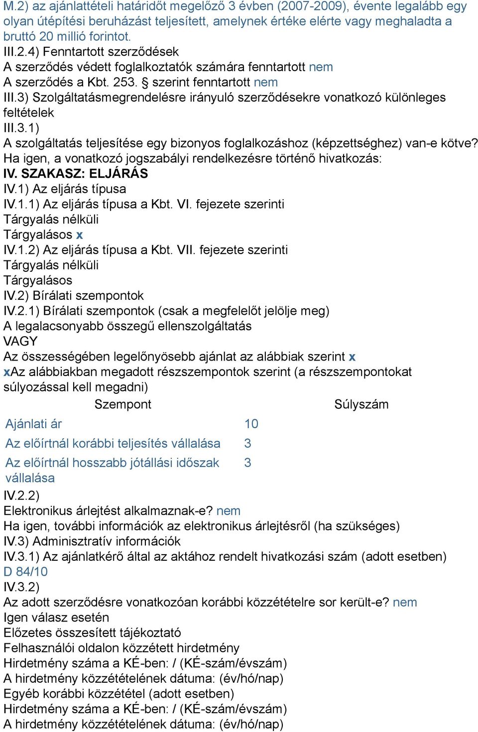 Ha igen, a vonatkozó jogszabályi rendelkezésre történő hivatkozás: IV. SZAKASZ: ELJÁRÁS IV.1) Az eljárás típusa IV.1.1) Az eljárás típusa a Kbt. VI.