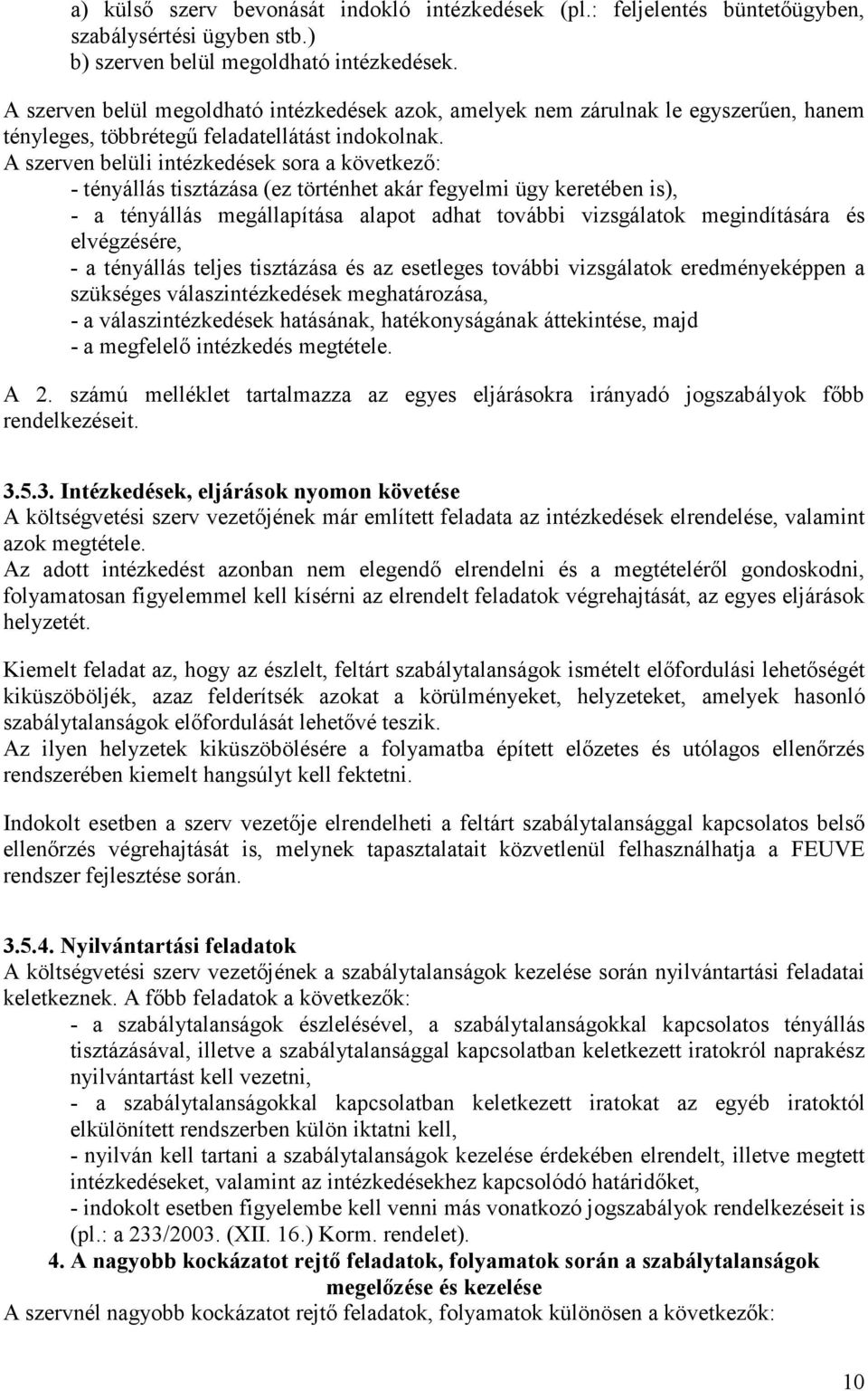 szerven belüli intézkedések sora a következı: - tényállás tisztázása (ez történhet akár fegyelmi ügy keretében is), - a tényállás megállapítása alapot adhat további vizsgálatok megindítására és