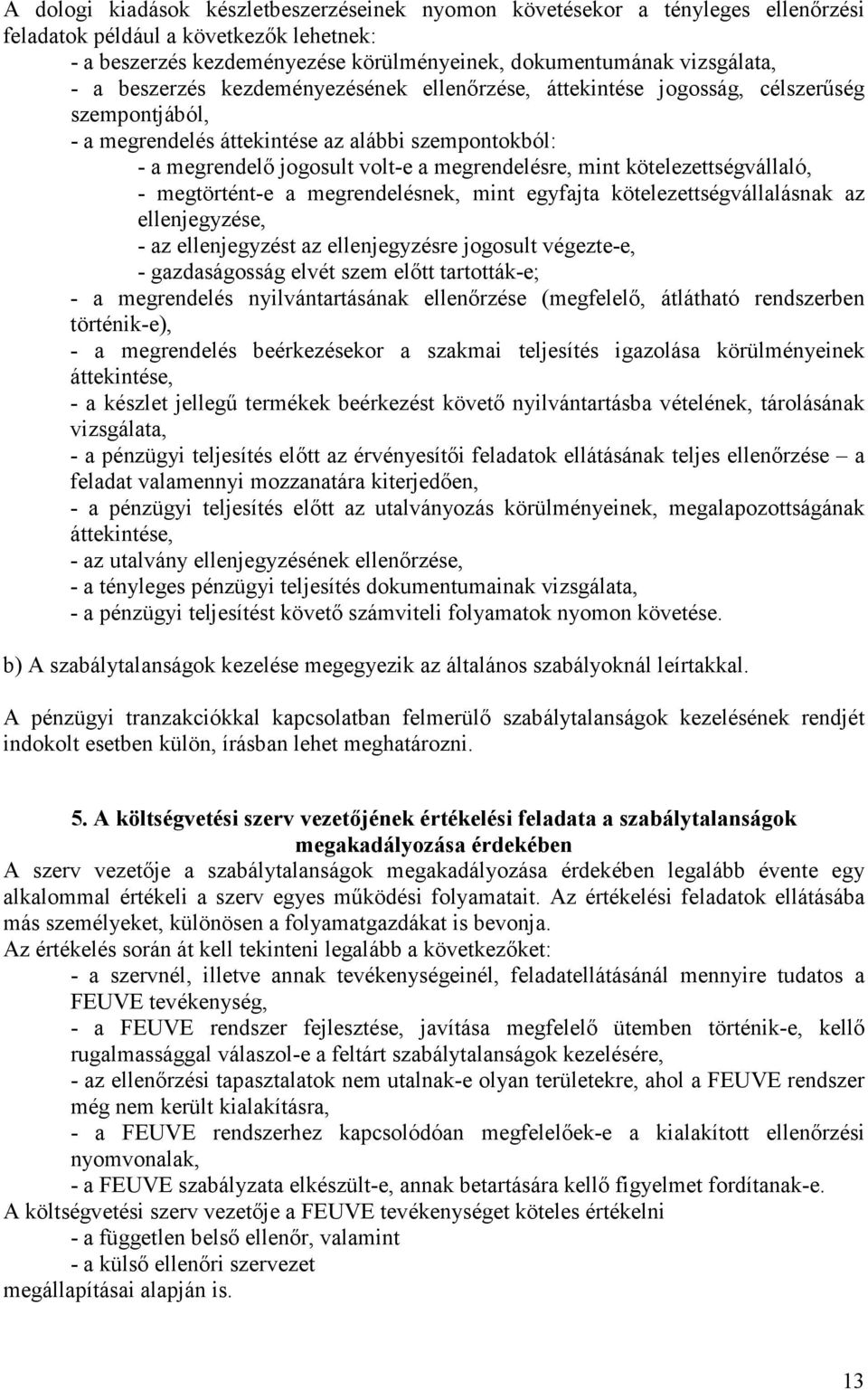 kötelezettségvállaló, - megtörtént-e a megrendelésnek, mint egyfajta kötelezettségvállalásnak az ellenjegyzése, - az ellenjegyzést az ellenjegyzésre jogosult végezte-e, - gazdaságosság elvét szem