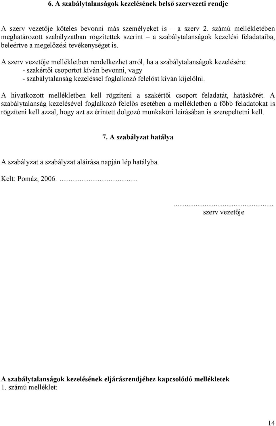 szerv vezetıje mellékletben rendelkezhet arról, ha a szabálytalanságok kezelésére: - szakértıi csoportot kíván bevonni, vagy - szabálytalanság kezeléssel foglalkozó felelıst kíván kijelölni.