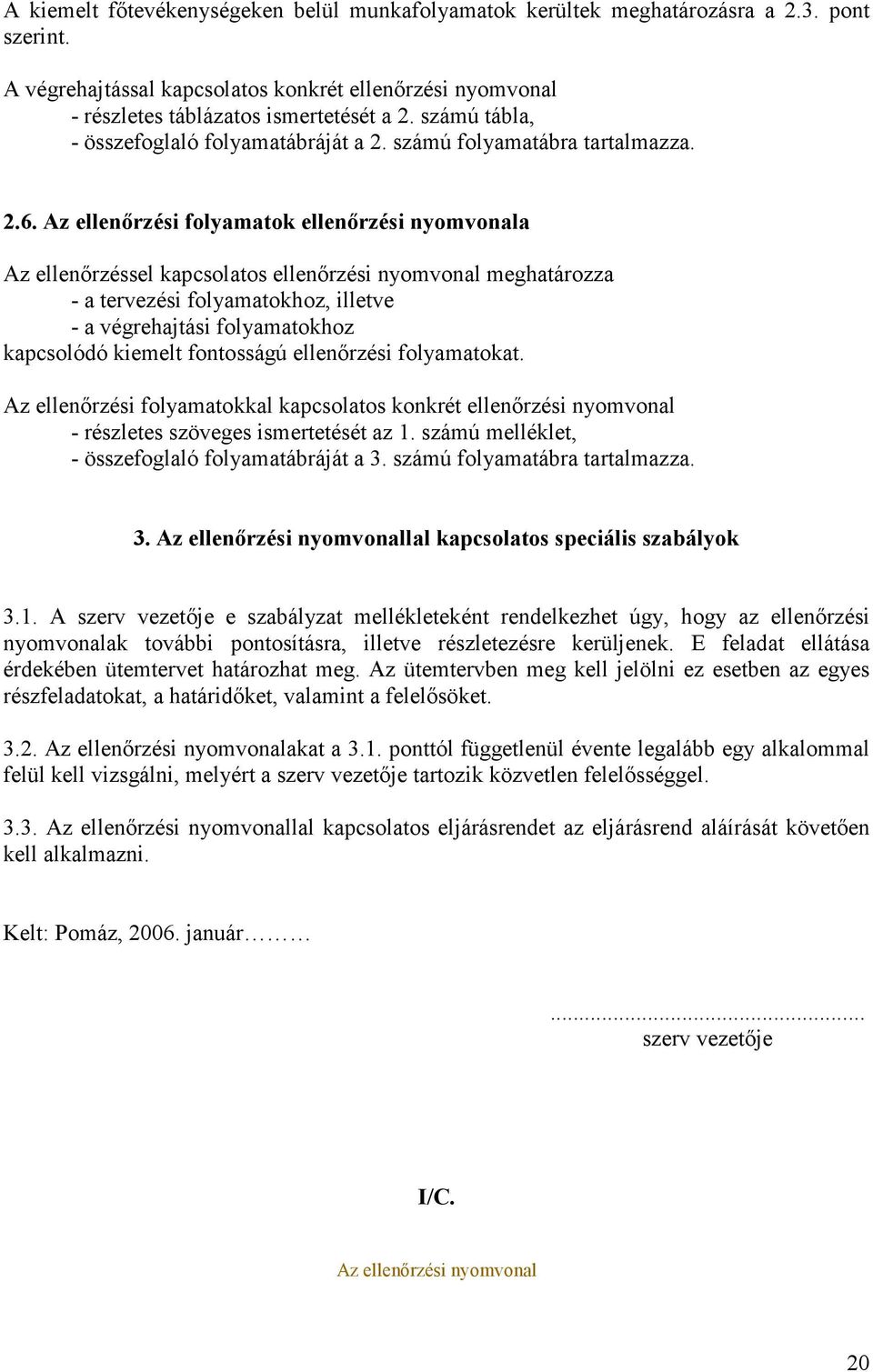 z ellenırzési folyamatok ellenırzési nyomvonala z ellenırzéssel kapcsolatos ellenırzési nyomvonal meghatározza - a tervezési folyamatokhoz, illetve - a végrehajtási folyamatokhoz kapcsolódó kiemelt