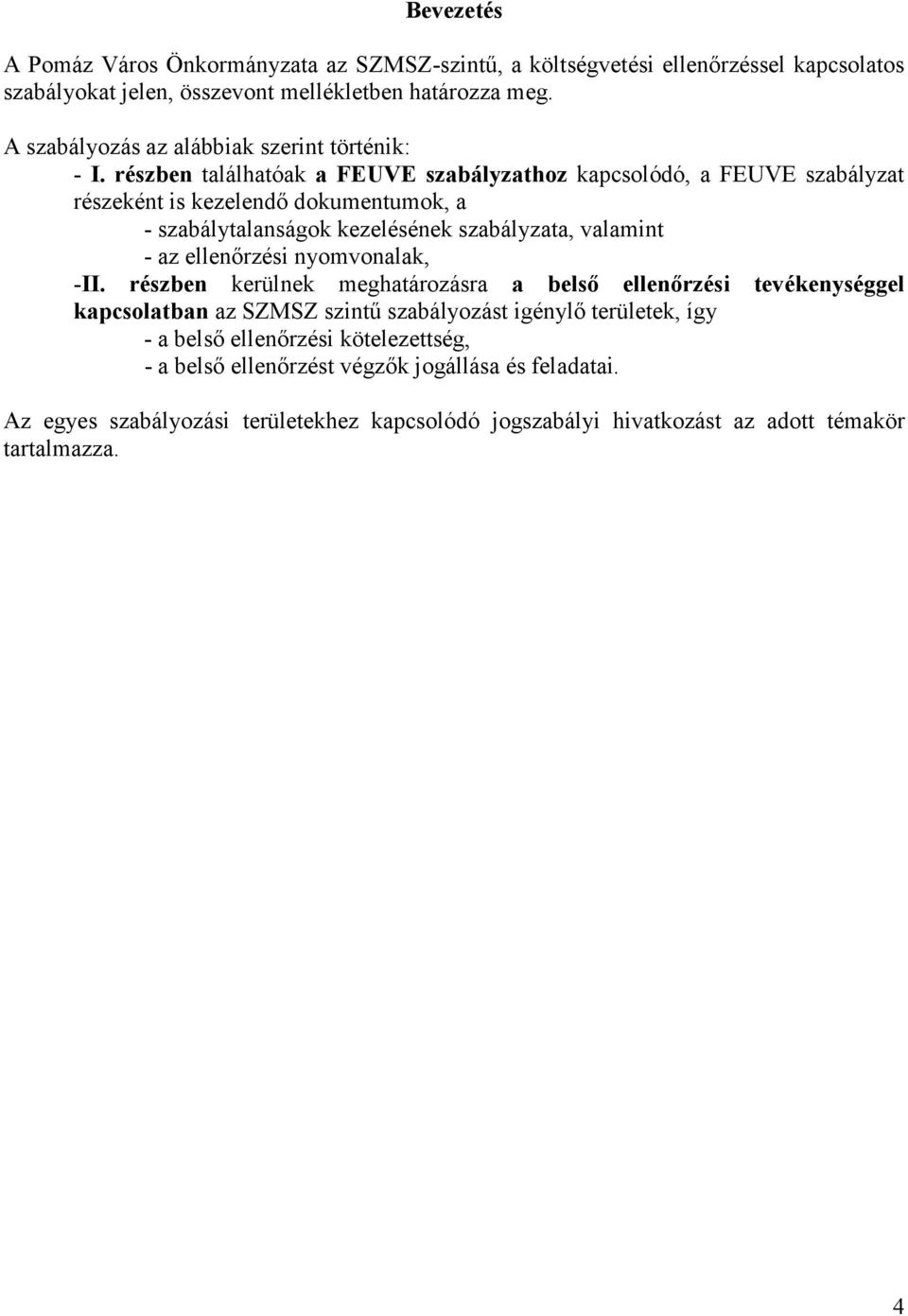 részben találhatóak a FEUVE szabályzathoz kapcsolódó, a FEUVE szabályzat részeként is kezelendı dokumentumok, a - szabálytalanságok kezelésének szabályzata, valamint - az