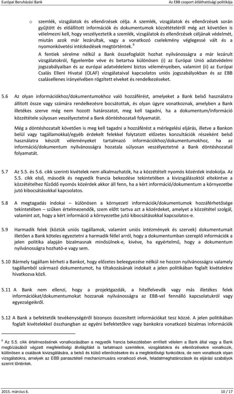 ellenőrzések céljának védelmét, miután azok már lezárultak, vagy a vonatkozó cselekmény véglegessé vált és a nyomonkövetési intézkedések megtörténtek.