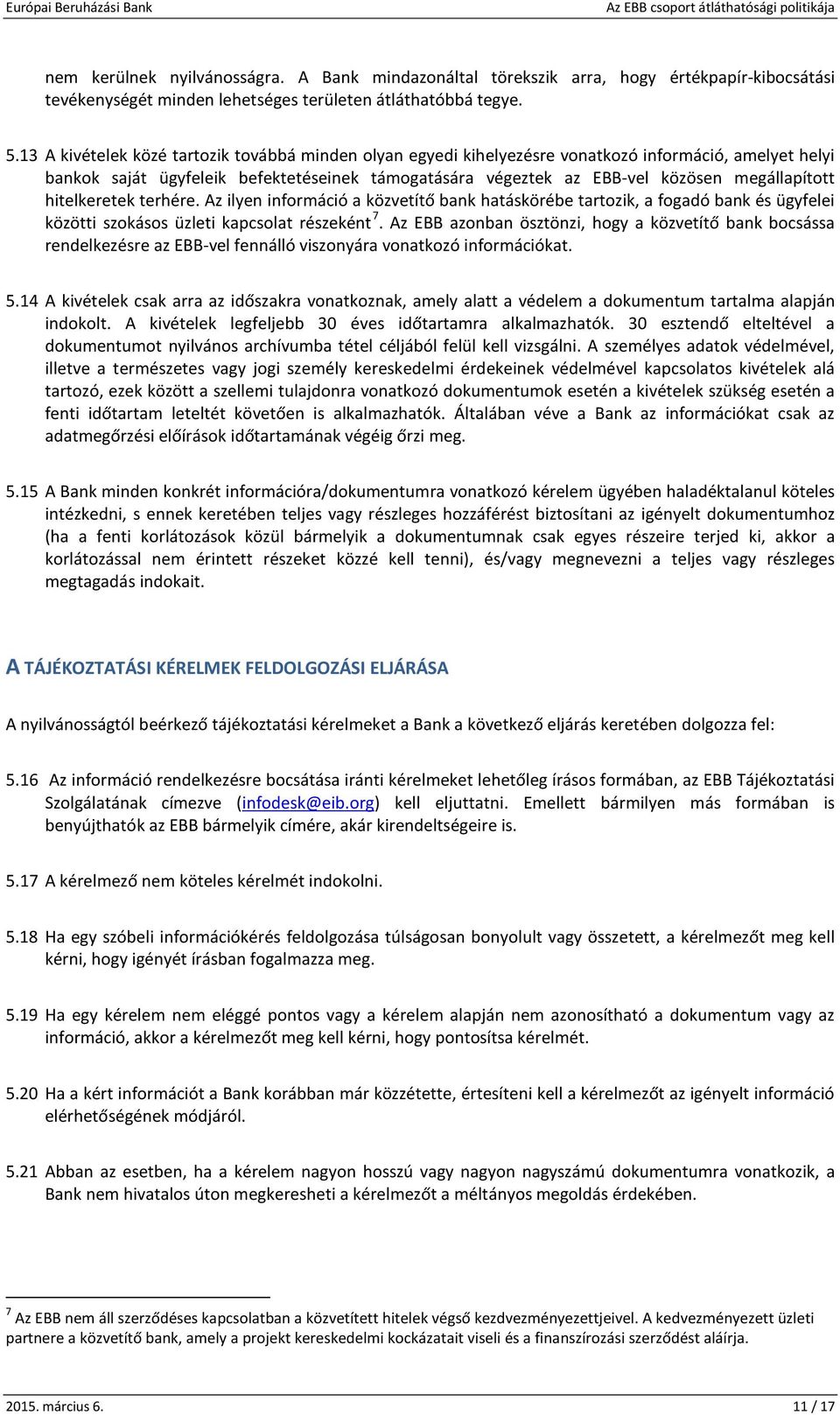 hitelkeretek terhére. Az ilyen információ a közvetítő bank hatáskörébe tartozik, a fogadó bank és ügyfelei közötti szokásos üzleti kapcsolat részeként 7.