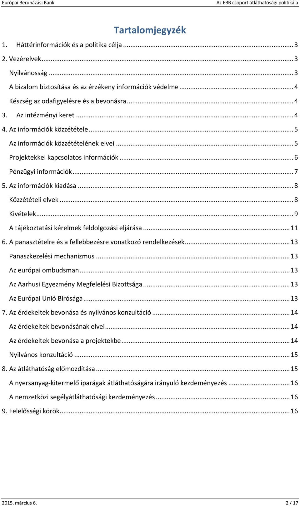 Az információk kiadása... 8 Közzétételi elvek... 8 Kivételek... 9 A tájékoztatási kérelmek feldolgozási eljárása... 11 6. A panasztételre és a fellebbezésre vonatkozó rendelkezések.