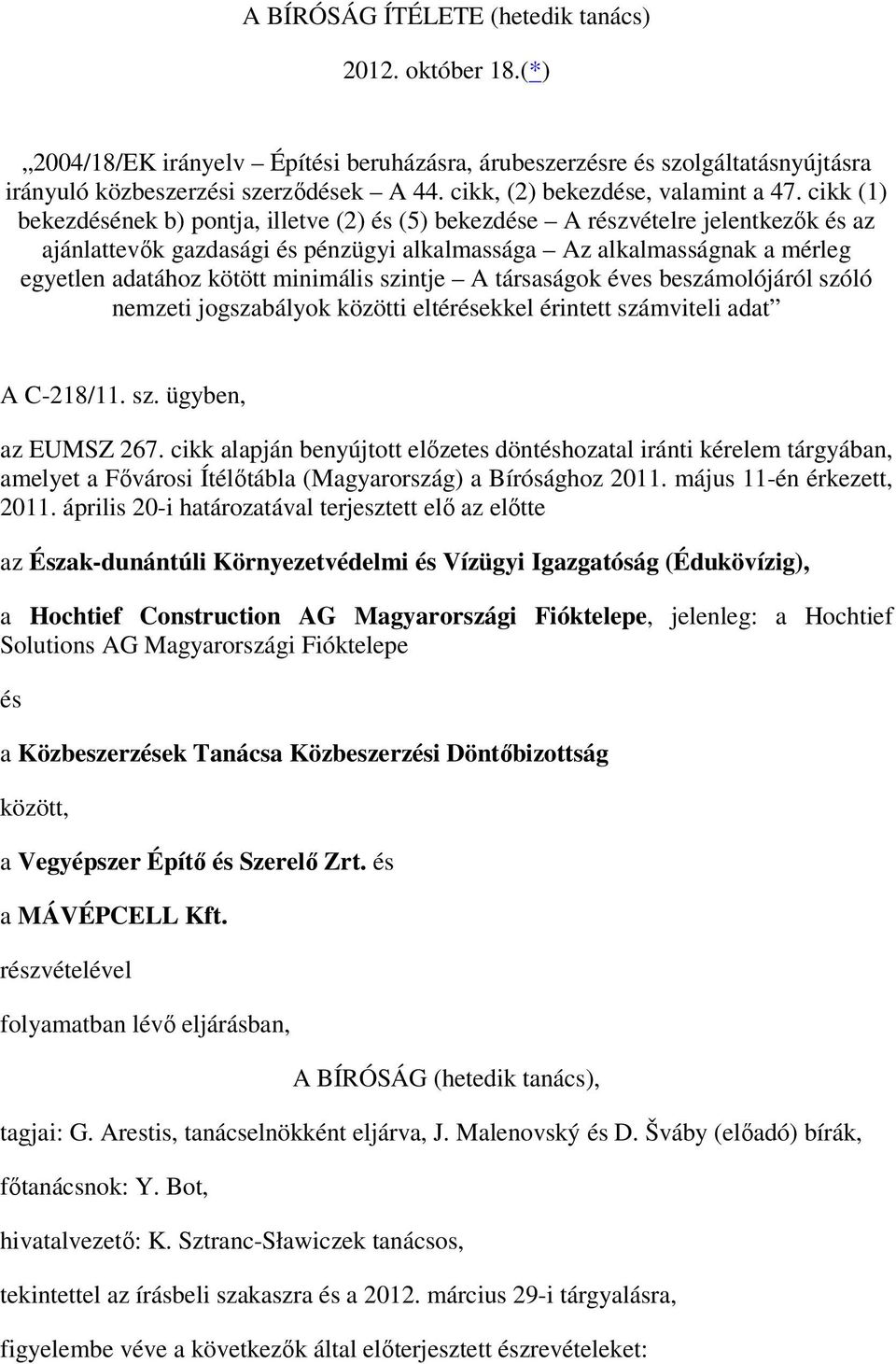 cikk (1) bekezdésének b) pontja, illetve (2) és (5) bekezdése A részvételre jelentkezık és az ajánlattevık gazdasági és pénzügyi alkalmassága Az alkalmasságnak a mérleg egyetlen adatához kötött