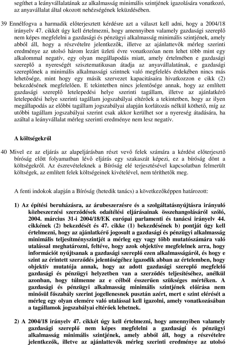 cikkét úgy kell értelmezni, hogy amennyiben valamely gazdasági szereplı nem képes megfelelni a gazdasági és pénzügyi alkalmasság minimális szintjének, amely abból áll, hogy a részvételre jelentkezık,