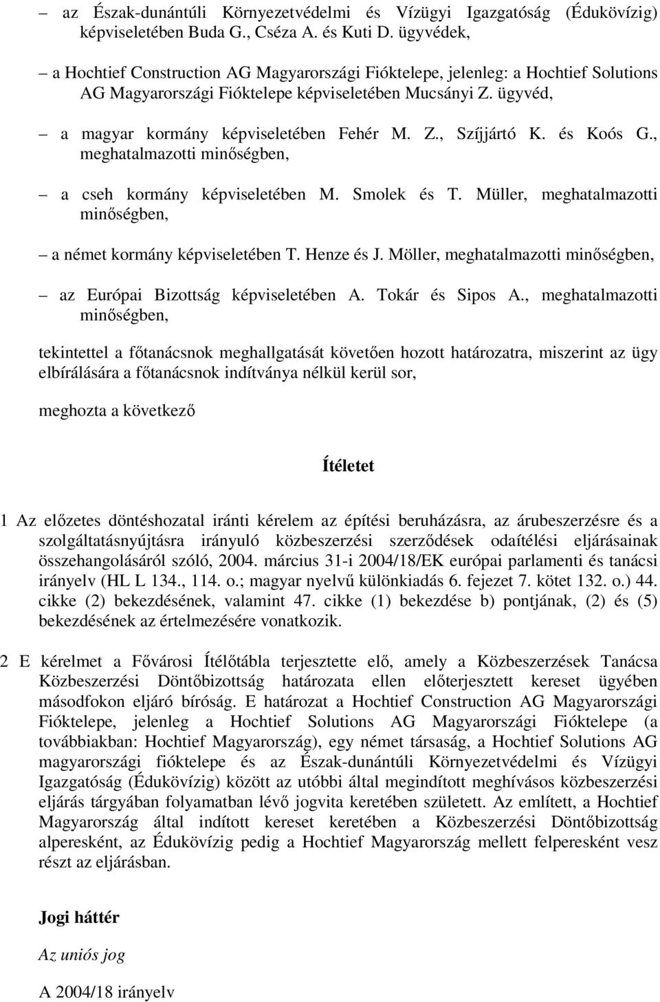 és Koós G., meghatalmazotti minıségben, a cseh kormány képviseletében M. Smolek és T. Müller, meghatalmazotti minıségben, a német kormány képviseletében T. Henze és J.