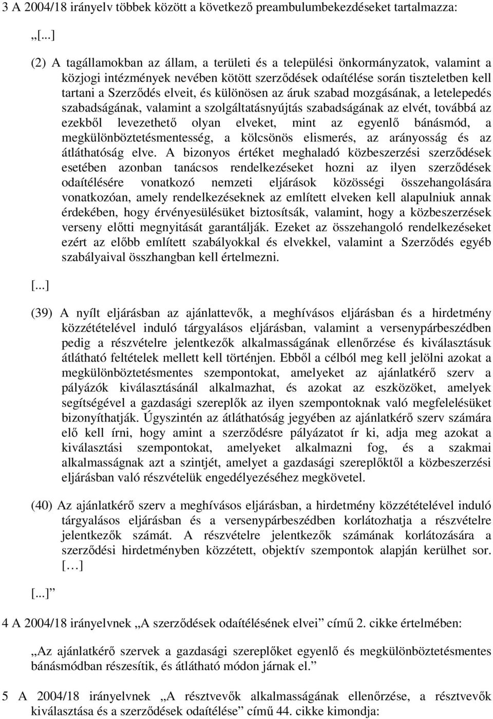 és különösen az áruk szabad mozgásának, a letelepedés szabadságának, valamint a szolgáltatásnyújtás szabadságának az elvét, továbbá az ezekbıl levezethetı olyan elveket, mint az egyenlı bánásmód, a