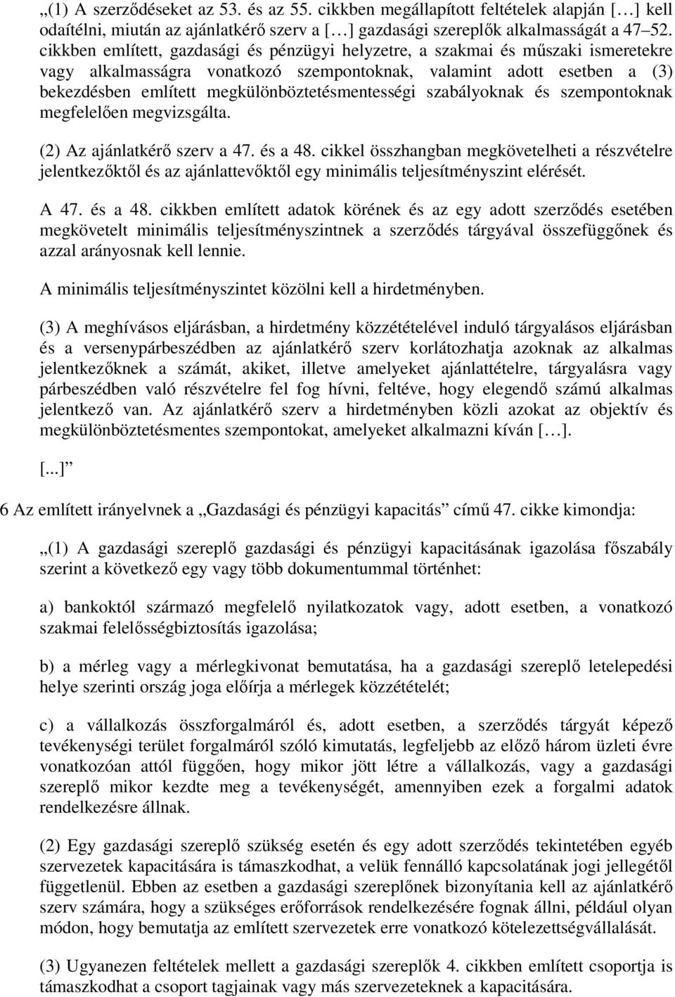 megkülönböztetésmentességi szabályoknak és szempontoknak megfelelıen megvizsgálta. (2) Az ajánlatkérı szerv a 47. és a 48.