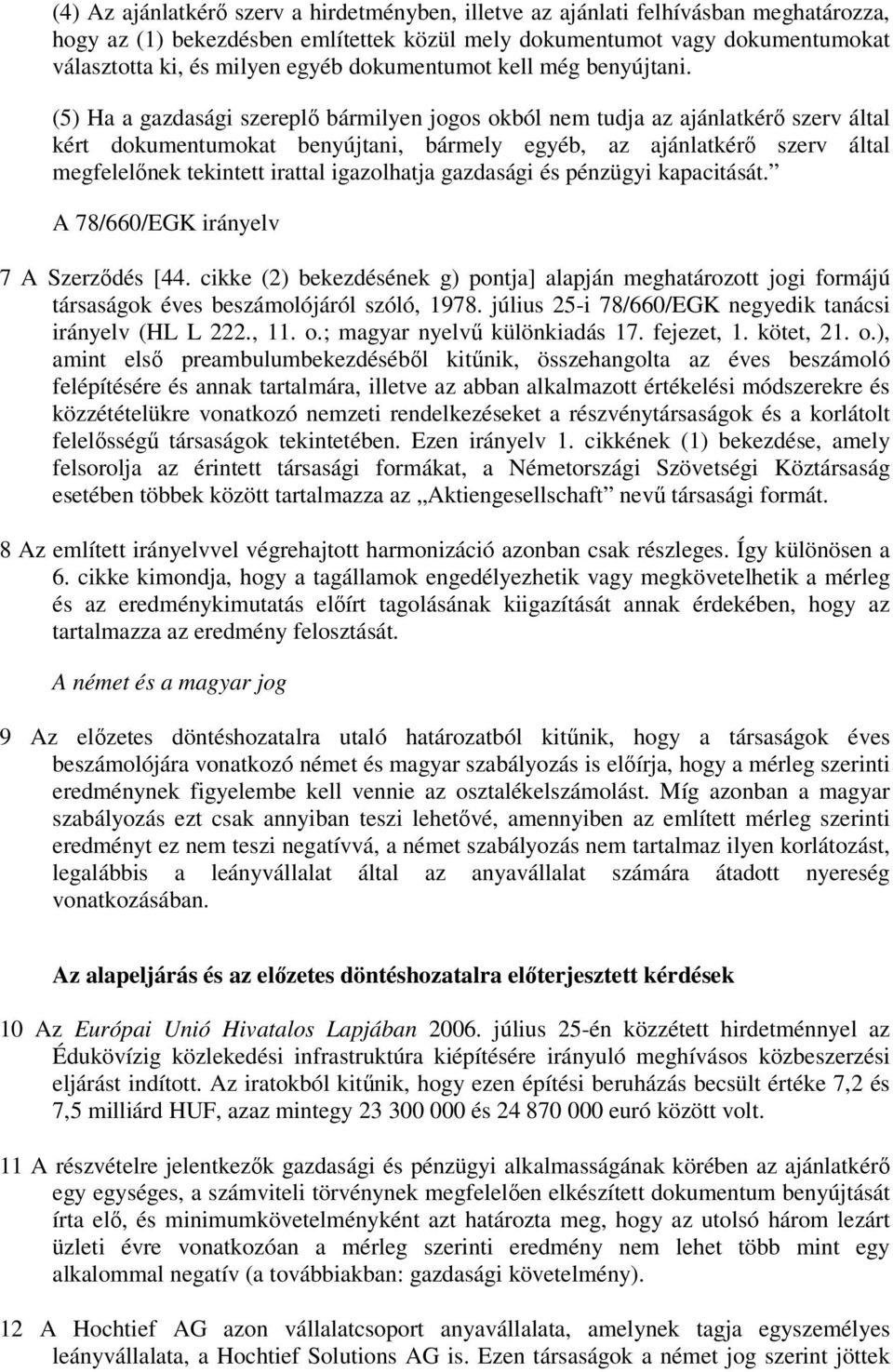 (5) Ha a gazdasági szereplı bármilyen jogos okból nem tudja az ajánlatkérı szerv által kért dokumentumokat benyújtani, bármely egyéb, az ajánlatkérı szerv által megfelelınek tekintett irattal