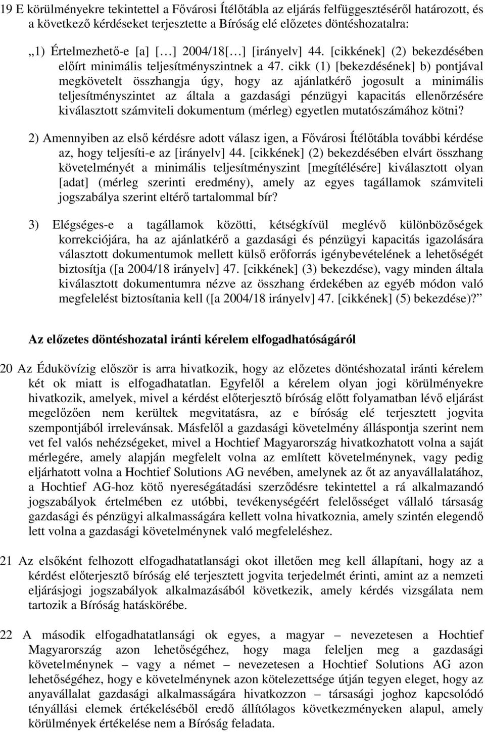 cikk (1) [bekezdésének] b) pontjával megkövetelt összhangja úgy, hogy az ajánlatkérı jogosult a minimális teljesítményszintet az általa a gazdasági pénzügyi kapacitás ellenırzésére kiválasztott