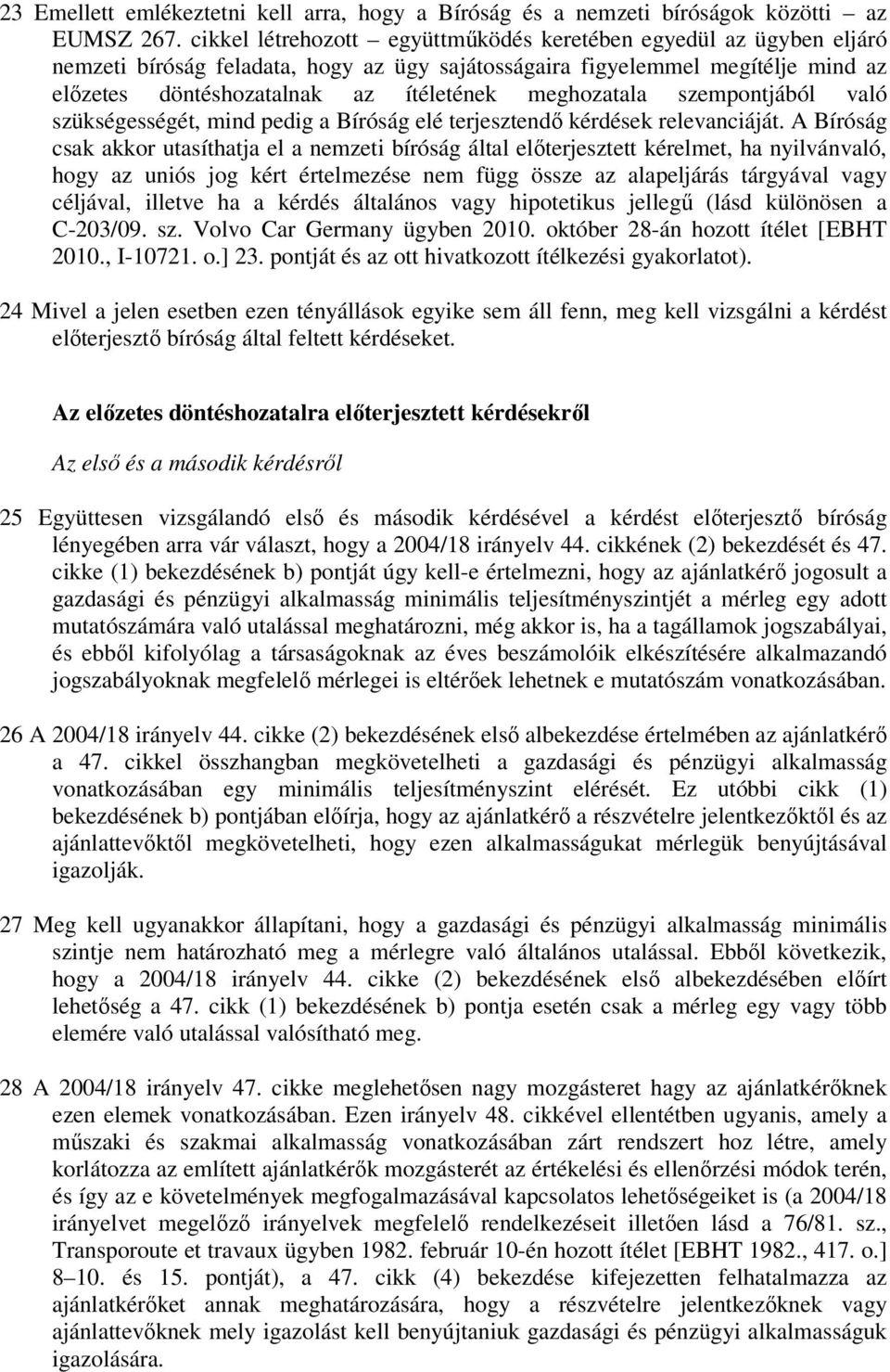 meghozatala szempontjából való szükségességét, mind pedig a Bíróság elé terjesztendı kérdések relevanciáját.