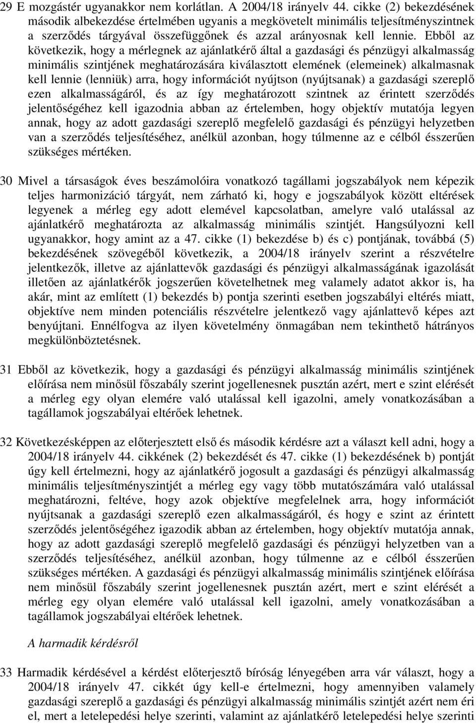 Ebbıl az következik, hogy a mérlegnek az ajánlatkérı által a gazdasági és pénzügyi alkalmasság minimális szintjének meghatározására kiválasztott elemének (elemeinek) alkalmasnak kell lennie (lenniük)