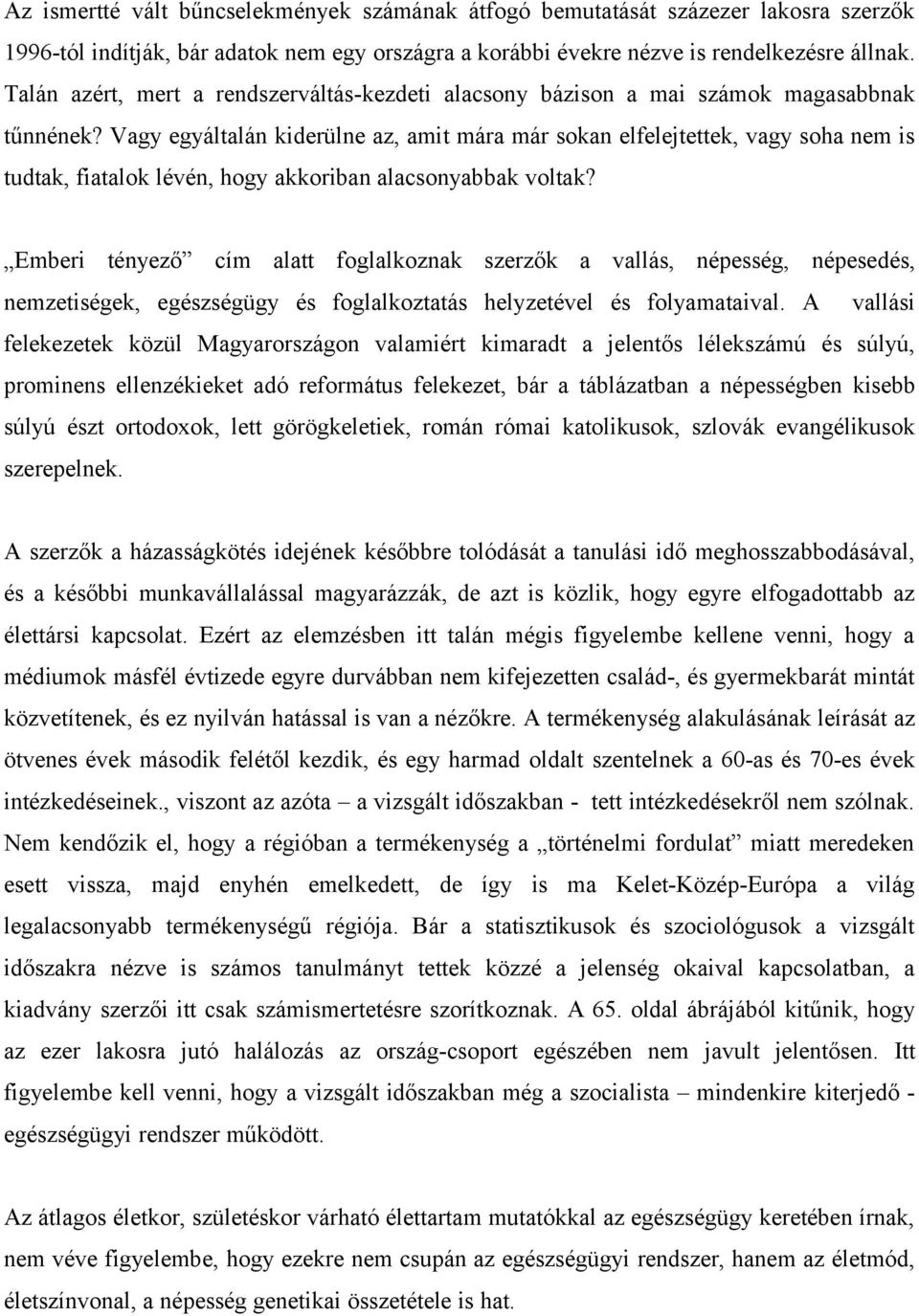 Vagy egyáltalán kiderülne az, amit mára már sokan elfelejtettek, vagy soha nem is tudtak, fiatalok lévén, hogy akkoriban alacsonyabbak voltak?