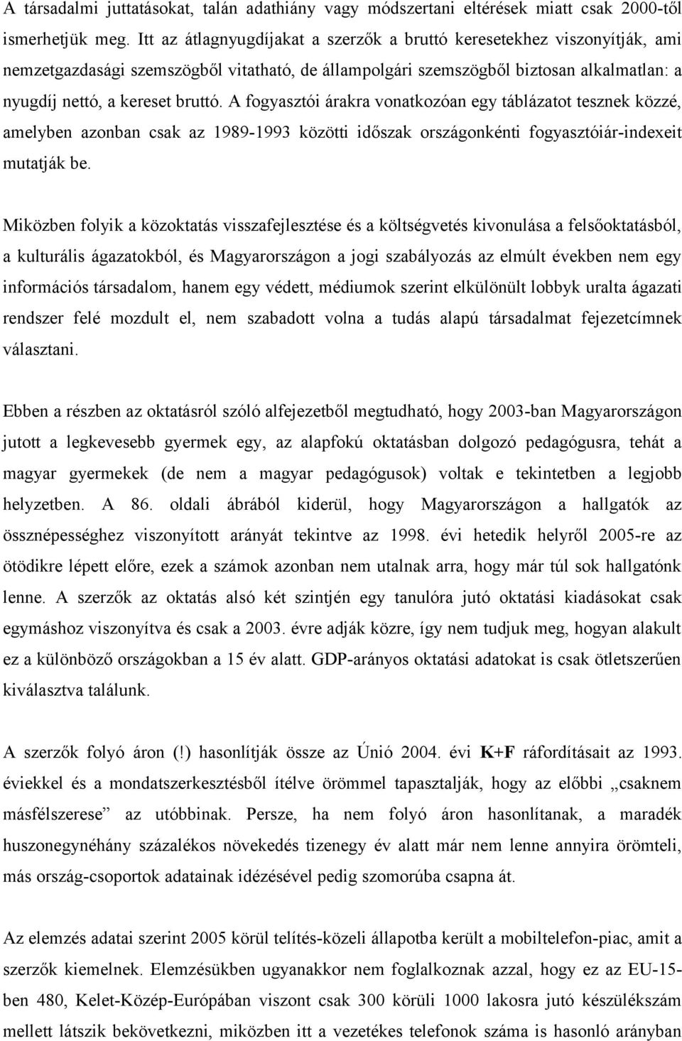 A fogyasztói árakra vonatkozóan egy táblázatot tesznek közzé, amelyben azonban csak az 1989-1993 közötti időszak országonkénti fogyasztóiár-indexeit mutatják be.