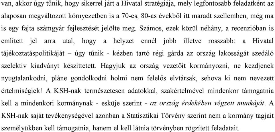 Számos, ezek közül néhány, a recenzióban is említett jel arra utal, hogy a helyzet ennél jobb illetve rosszabb: a Hivatal tájékoztatáspolitikáját úgy tűnik - kézben tartó régi gárda az ország