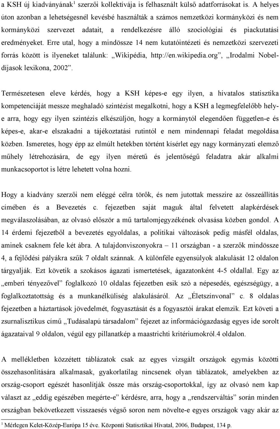 Erre utal, hogy a mindössze 14 nem kutatóintézeti és nemzetközi szervezeti forrás között is ilyeneket találunk: Wikipédia, http://en.wikipedia.org, Irodalmi Nobeldíjasok lexikona, 2002.