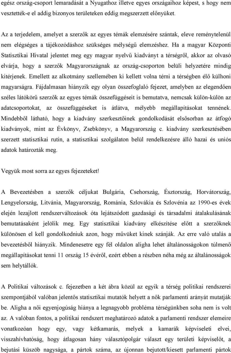 Ha a magyar Központi Statisztikai Hivatal jelentet meg egy magyar nyelvű kiadványt a térségről, akkor az olvasó elvárja, hogy a szerzők Magyarországnak az ország-csoporton belüli helyzetére mindig