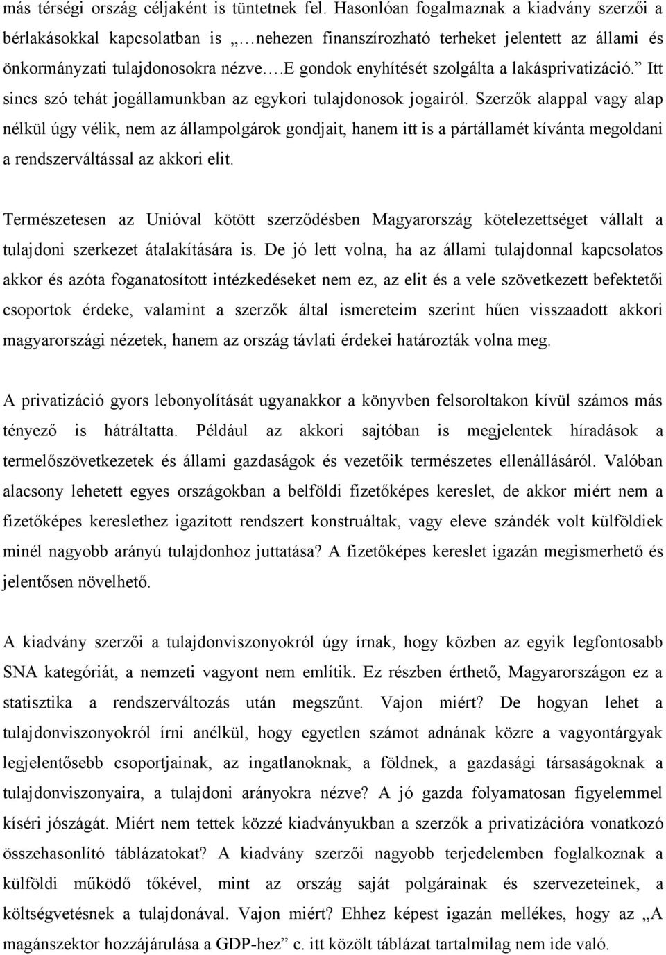 e gondok enyhítését szolgálta a lakásprivatizáció. Itt sincs szó tehát jogállamunkban az egykori tulajdonosok jogairól.