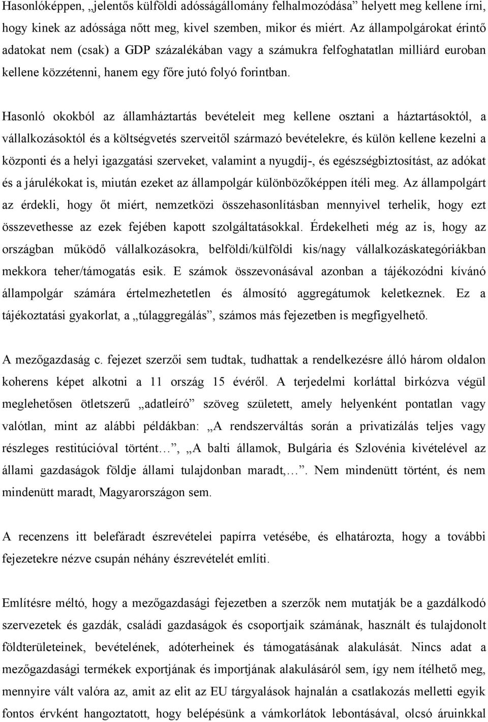 Hasonló okokból az államháztartás bevételeit meg kellene osztani a háztartásoktól, a vállalkozásoktól és a költségvetés szerveitől származó bevételekre, és külön kellene kezelni a központi és a helyi