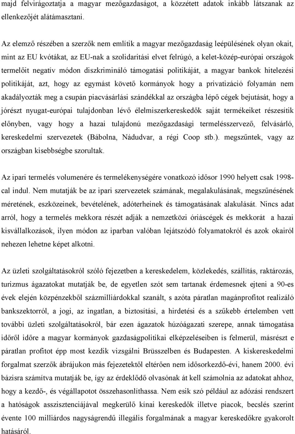 módon diszkrimináló támogatási politikáját, a magyar bankok hitelezési politikáját, azt, hogy az egymást követő kormányok hogy a privatizáció folyamán nem akadályozták meg a csupán piacvásárlási