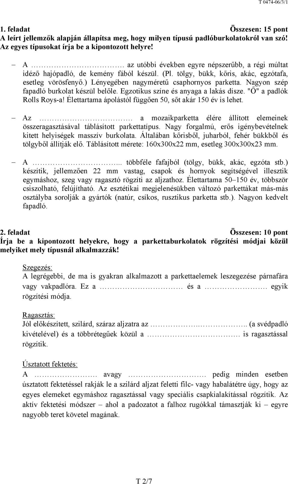 "Ő" a padlók Rolls Roys-a! Élettartama ápolástól függően 50, sőt akár 150 év is lehet. Az. a mozaikparketta élére állított elemeinek összeragasztásával táblásított parkettatípus.