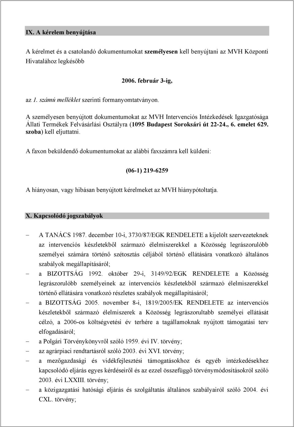 A személyesen benyújtott dokumentumokat az MVH Intervenciós Intézkedések Igazgatósága Állati Termékek Felvásárlási Osztályra (1095 Budapest Soroksári út 22-24., 6. emelet 629. szoba) kell eljuttatni.