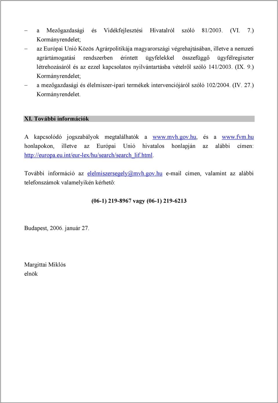 az ezzel kapcsolatos nyilvántartásba vételről szóló 141/2003. (IX. 9.) Kormányrendelet; a mezőgazdasági és élelmiszer-ipari termékek intervenciójáról szóló 102/2004. (IV. 27.) Kormányrendelet. XI.