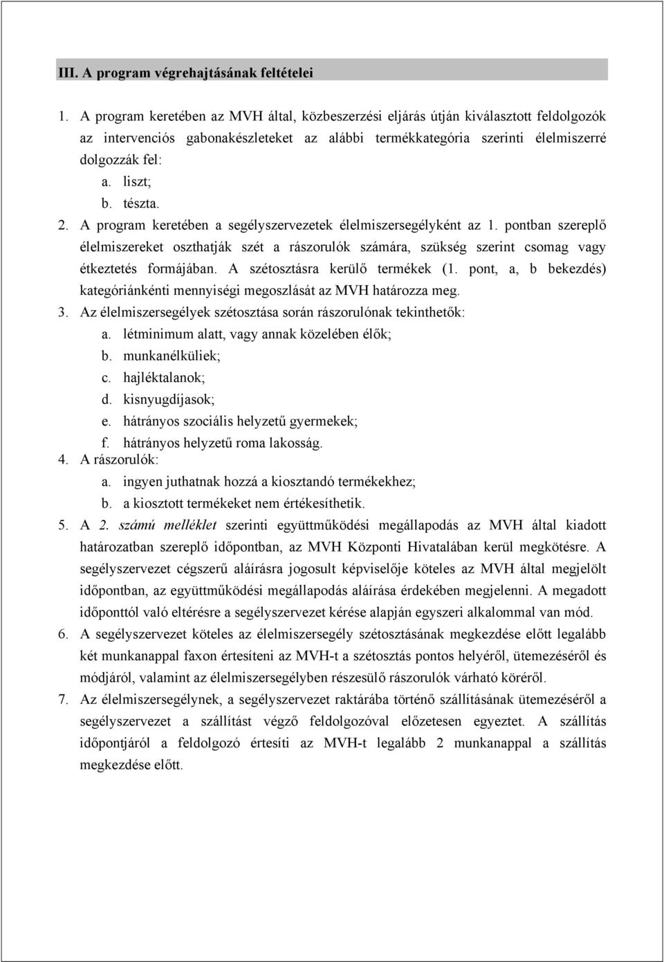 tészta. 2. A program keretében a segélyszervezetek élelmiszersegélyként az 1. pontban szereplő élelmiszereket oszthatják szét a rászorulók számára, szükség szerint csomag vagy étkeztetés formájában.