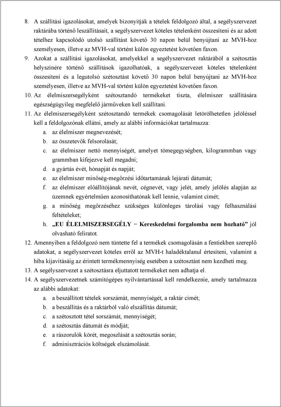 Azokat a szállítási igazolásokat, amelyekkel a segélyszervezet raktárából a szétosztás helyszínére történő szállítások igazolhatóak, a segélyszervezet köteles tételenként összesíteni és a legutolsó