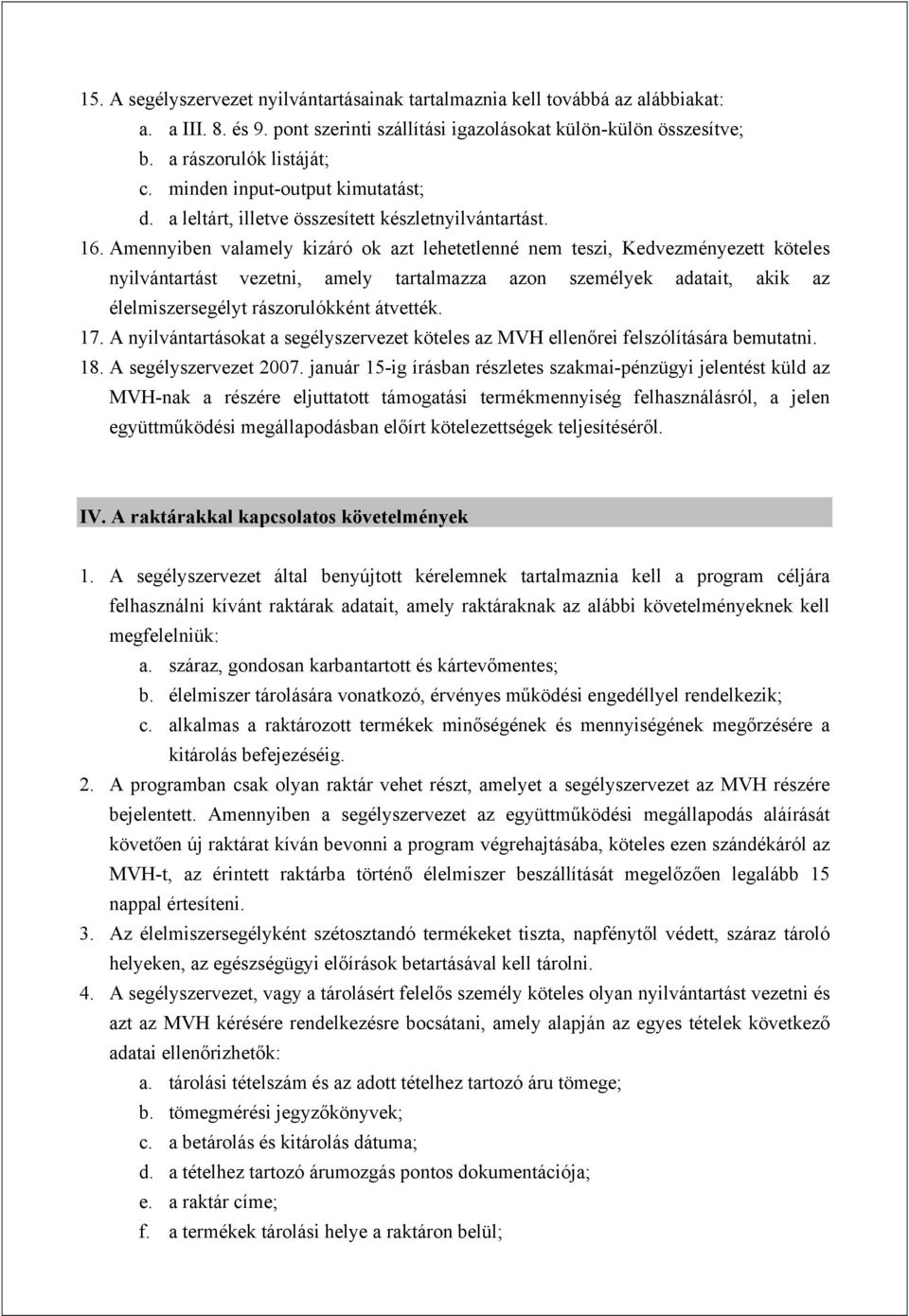 Amennyiben valamely kizáró ok azt lehetetlenné nem teszi, Kedvezményezett köteles nyilvántartást vezetni, amely tartalmazza azon személyek adatait, akik az élelmiszersegélyt rászorulókként átvették.