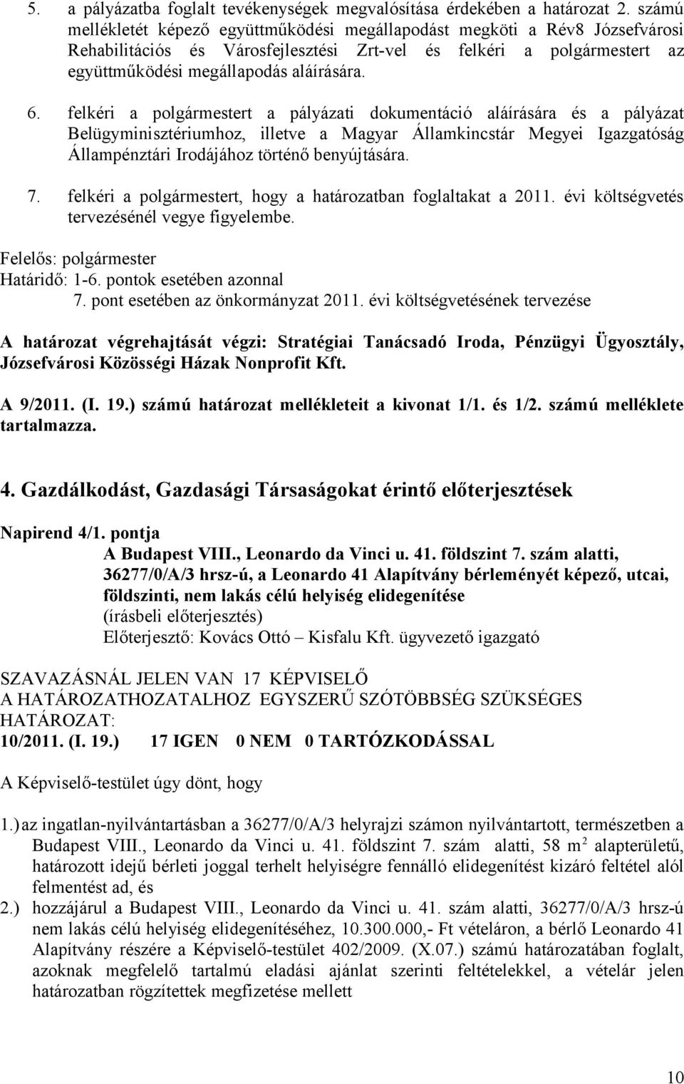 felkéri a polgármestert a pályázati dokumentáció aláírására és a pályázat Belügyminisztériumhoz, illetve a Magyar Államkincstár Megyei Igazgatóság Állampénztári Irodájához történő benyújtására. 7.