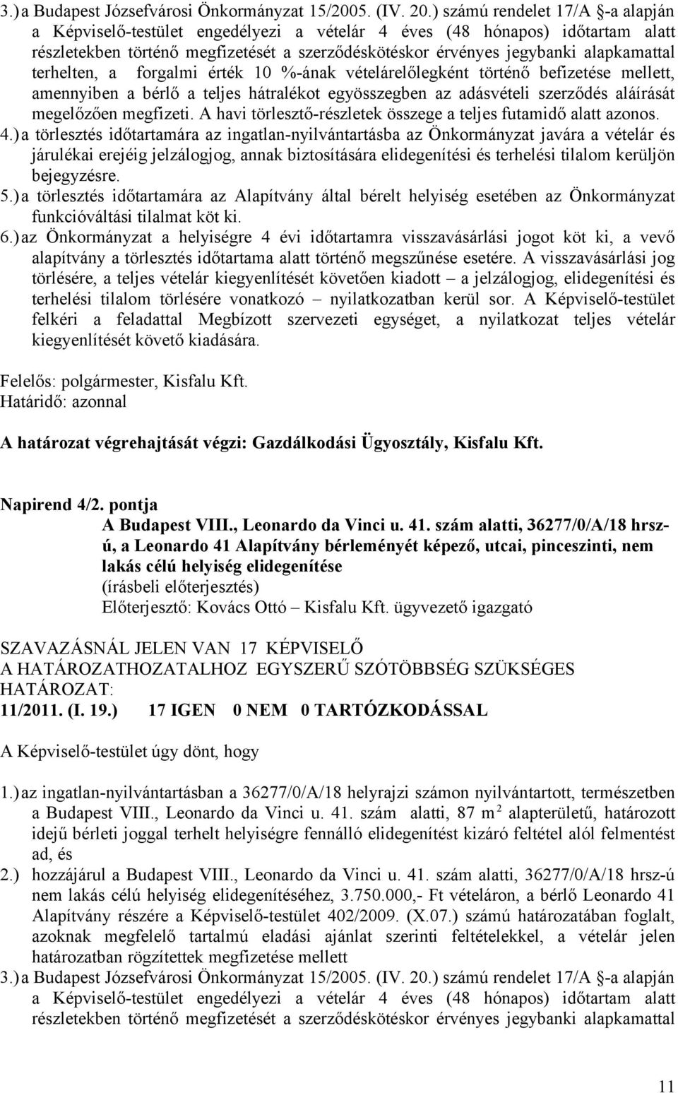 terhelten, a forgalmi érték 10 %-ának vételárelőlegként történő befizetése mellett, amennyiben a bérlő a teljes hátralékot egyösszegben az adásvételi szerződés aláírását megelőzően megfizeti.