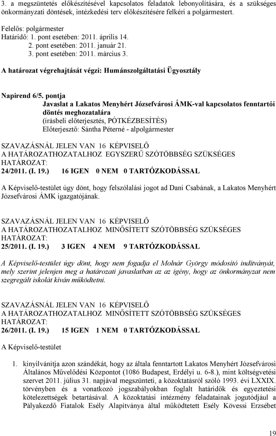 pontja Javaslat a Lakatos Menyhért Józsefvárosi ÁMK-val kapcsolatos fenntartói döntés meghozatalára SZAVAZÁSNÁL JELEN VAN 16 KÉPVISELŐ A HATÁROZATHOZATALHOZ EGYSZERŰ SZÓTÖBBSÉG SZÜKSÉGES 24/2011. (I.