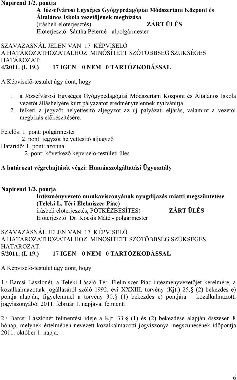 a Józsefvárosi Egységes Gyógypedagógiai Módszertani Központ és Általános Iskola vezetői álláshelyére kiírt pályázatot eredménytelennek nyilvánítja. 2.