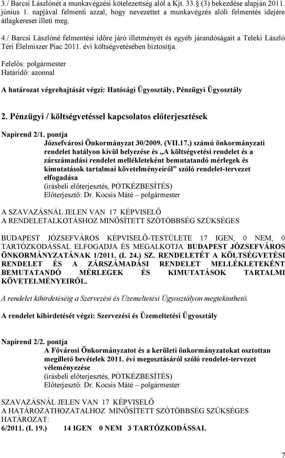 / Barcsi Lászlóné felmentési időre járó illetményét és egyéb járandóságait a Teleki László Téri Élelmiszer Piac 2011. évi költségvetésében biztosítja.