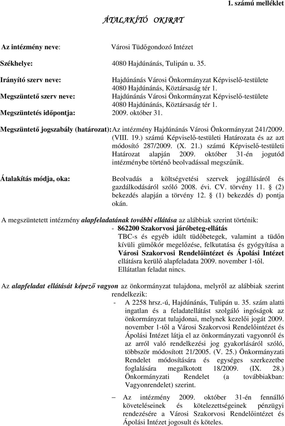 Megszüntetı szerv neve: Hajdúnánás Városi Önkormányzat Képviselı-testülete 4080 Hajdúnánás, Köztársaság tér 1. Megszüntetés idıpontja: 2009. október 31.