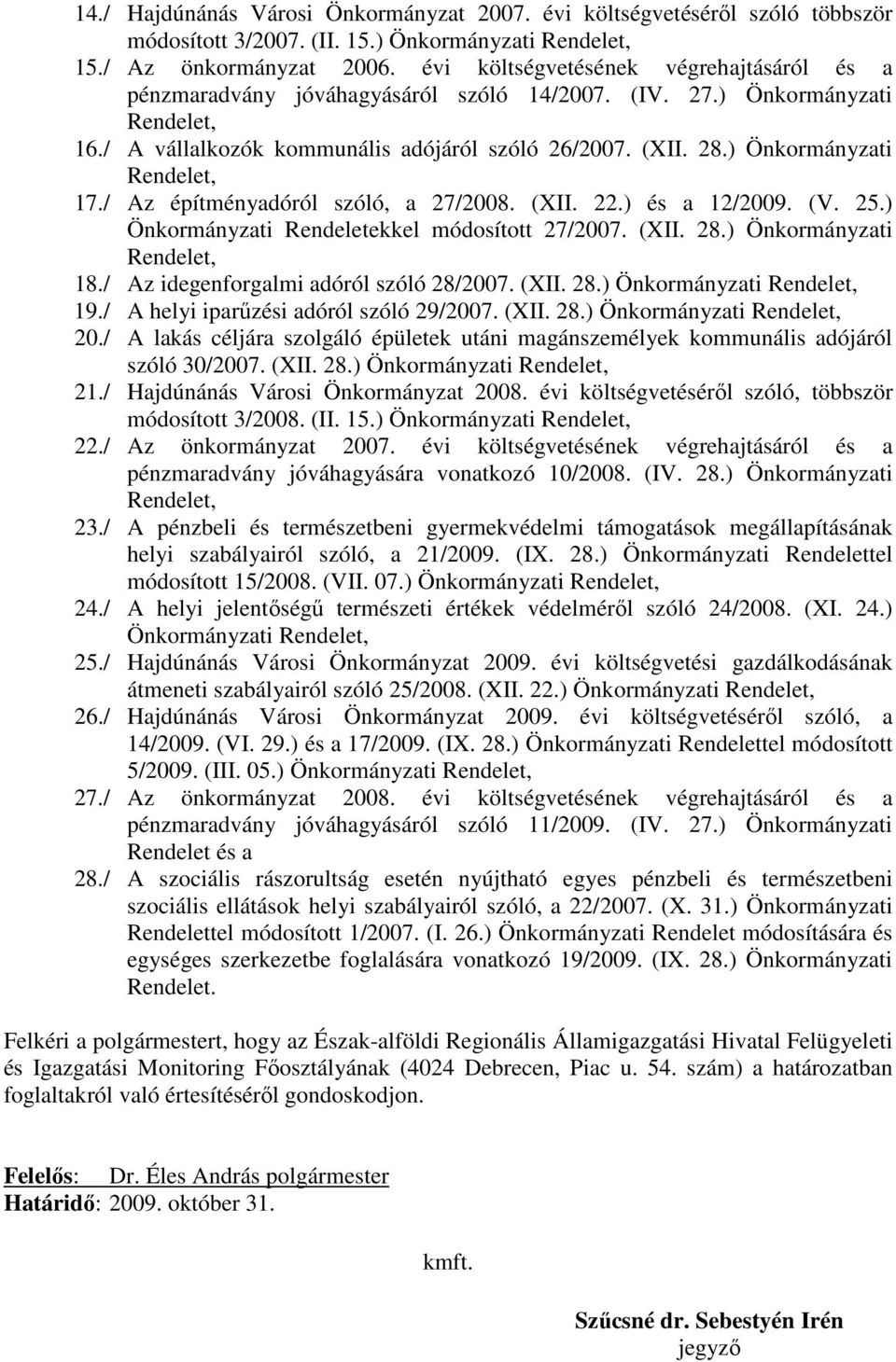 ) Önkormányzati Rendelet, 17./ Az építményadóról szóló, a 27/2008. (XII. 22.) és a 12/2009. (V. 25.) Önkormányzati Rendeletekkel módosított 27/2007. (XII. 28.) Önkormányzati Rendelet, 18.