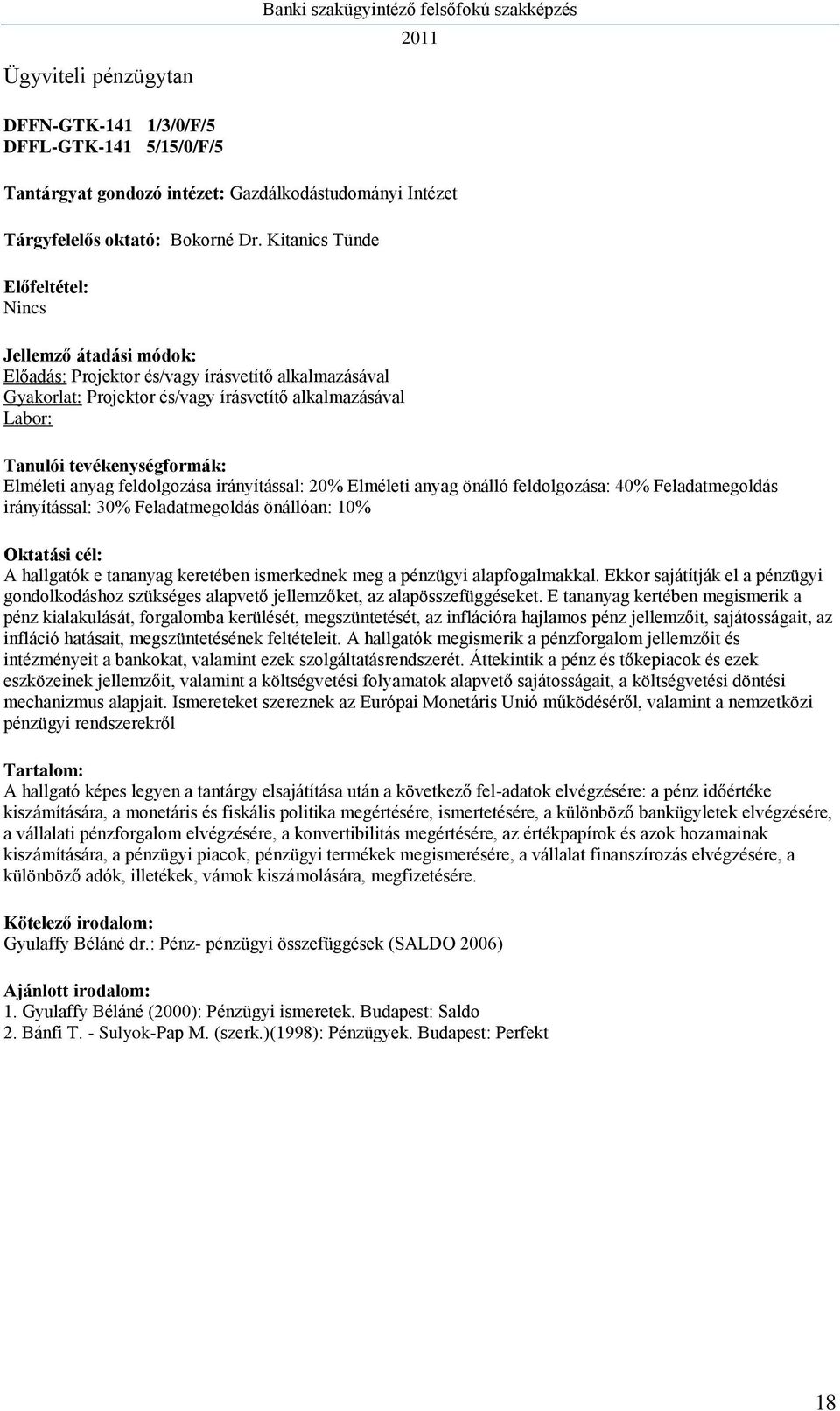 feldolgozása: 40% Feladatmegoldás irányítással: 30% Feladatmegoldás önállóan: 10% A hallgatók e tananyag keretében ismerkednek meg a pénzügyi alapfogalmakkal.