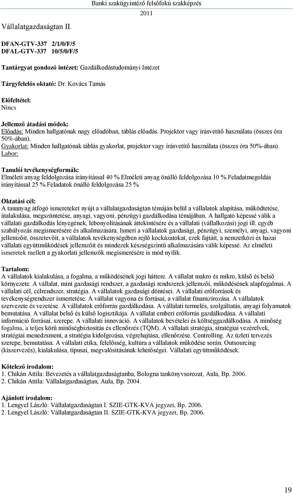 Elméleti anyag feldolgozása irányítással 40 % Elméleti anyag önálló feldolgozása 10 % Feladatmegoldás irányítással 25 % Feladatok önálló feldolgozása 25 % A tananyag átfogó ismereteket nyújt a