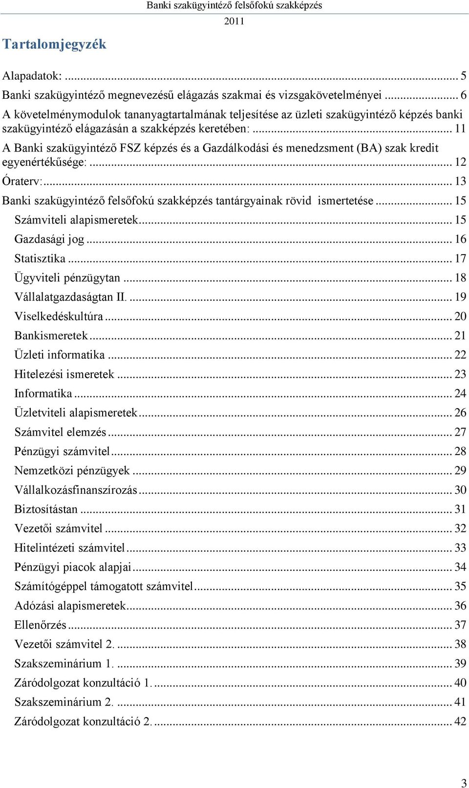 .. 11 A Banki szakügyintéző FSZ képzés és a Gazdálkodási és menedzsment (BA) szak kredit egyenértékűsége:... 12 Óraterv:... 13 tantárgyainak rövid ismertetése... 15 Számviteli alapismeretek.